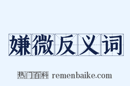 嫌微反义词是什么意思的图片